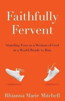 Faithfully Fervent: Standing Firm as a Woman of God in a World Ready to Run, Paperback/Rhianna Marie Mitchell
