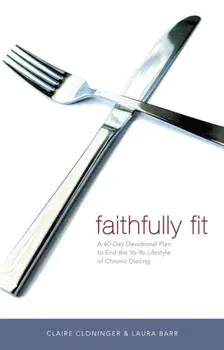 Faithfully Fit: A 40-Day Devotional Plan to End the Yo-Yo Lifestyle of Chronic Dieting, Paperback/Claire Cloninger