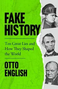 Fake History. Ten Great Lies and How They Shaped the World, Paperback/Otto English