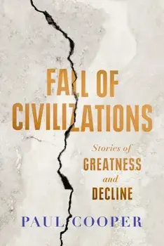 Fall of Civilizations. Stories of Greatness and Decline, Hardback/Paul Cooper