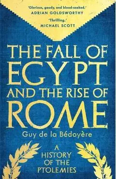Fall of Egypt and the Rise of Rome - Guy De La Bedoyere