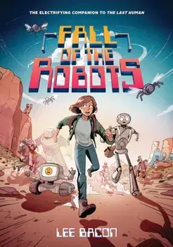Fall of the Robots (The Last Human #2), Hardback/Lee Bacon