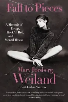 Fall to Pieces: A Memoir of Drugs, Rock 'n' Roll, and Mental Illness, Paperback/Mary Forsberg Weiland