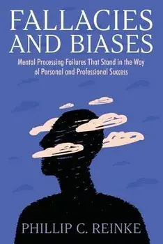 Fallacies and Biases: Mental Processing Failures That Stand in the Way of Personal and Professional Success, Paperback/Phillip C. Reinke