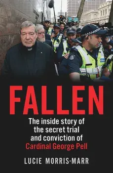Fallen: The Inside Story of the Secret Trial and Conviction of Cardinal George Pell, Paperback/Lucie Morris-Marr
