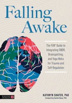 Falling Awake. The FUN® Guide to Integrating EMDR, Brainspotting and Yoga Nidra for Trauma and Self-Regulation, Paperback/Kathryn Shafer