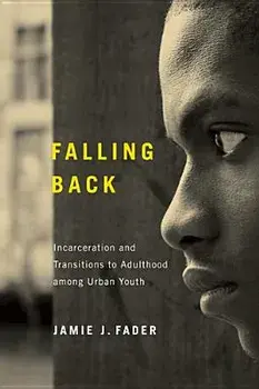 Falling Back: Incarceration and Transitions to Adulthood among Urban Youth, Paperback/Jamie J. Fader