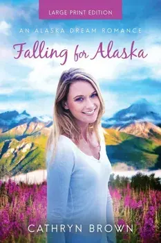 Falling for Alaska: Large Print, Paperback/Cathryn Brown