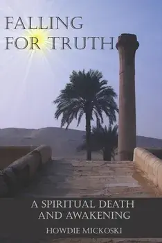 Falling For Truth: A Spiritual Death And Awakening, Paperback/Howdie Mickoski