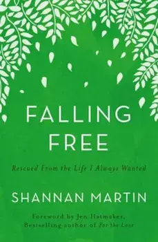 Falling Free: Rescued from the Life I Always Wanted, Paperback/Shannan Martin