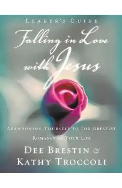 Falling in Love with Jesus Leader's Guide: Abandoning Yourself to the Greatest Romance of Your Life - Dee Brestin