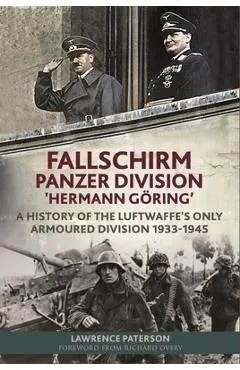 Fallschirm-Panzer-Division 'Hermann Göring': A History of the Luftwaffe's Only Armoured Division, 1933-1945 - Lawrence Paterson
