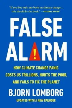 False Alarm. How Climate Change Panic Costs Us Trillions, Hurts the Poor, and Fails to Fix the Planet, Paperback/Bjorn Lomborg