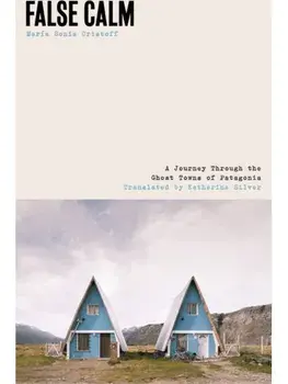 False Calm. A Journey Through the Ghost Towns of Patagonia, Paperback/Maria Sonia Cristoff