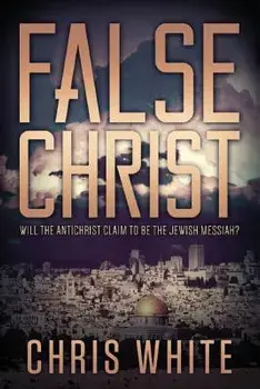 False Christ: Will the Antichrist Claim to Be the Jewish Messiah?, Paperback/Chris White