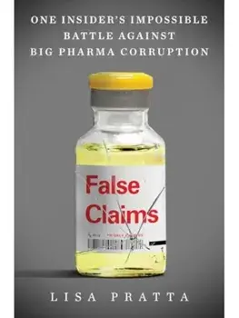 False Claims. One Insider's Impossible Battle Against Big Pharma Corruption, Hardback/Lisa Pratta