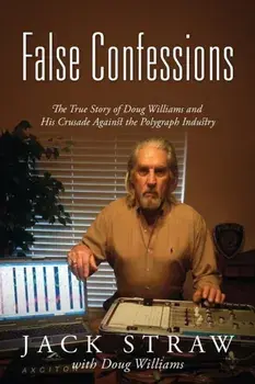 False Confessions: The True Story of Doug Williams and His Crusade Against the Polygraph Industry, Paperback/Jack Straw
