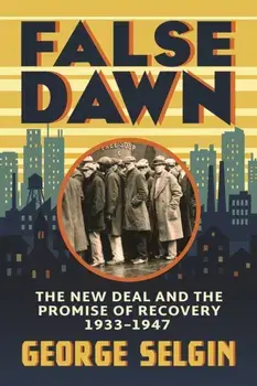 False Dawn. The New Deal and the Promise of Recovery, 1933–1947, Hardback/George Selgin