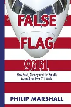 False Flag 911: How Bush, Cheney and the Saudis Created the Post-911 World, Paperback/Philip Marshall