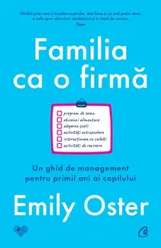 Familia ca o firma. Un ghid de management pentru primii ani ai copilului/Emily Oster
