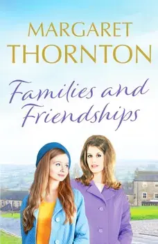 Families and Friendships. An enchanting Yorkshire saga of marriage and motherhood, Paperback/Margaret Thornton