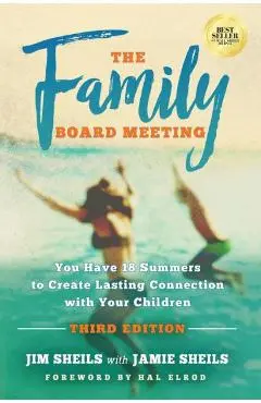 Family Board Meeting: You Have 18 Summers to Create Lasting Connection with Your Children Third Edition - Jim Sheils