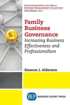 Family Business Governance: Increasing Business Effectiveness and Professionalism, Paperback/Keanon J. Alderson