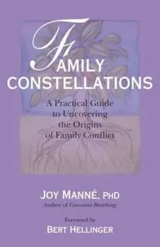 Family Constellations: A Practical Guide to Uncovering the Origins of Family Conflict, Paperback/Joy Manne