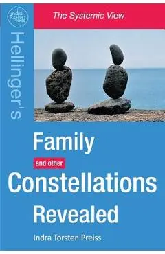 Family Constellations Revealed: Hellinger's Family and other Constellations Revealed - Indra Torsten Preiss