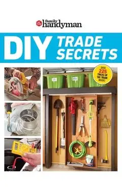 Family Handyman DIY Trade Secrets: Expert Advice Behind the Repairs Every Homeowner Should Know - Family Handyman