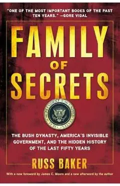 Family of Secrets: The Bush Dynasty, America's Invisible Government, and the Hidden History of the Last Fifty Years - Russ Baker