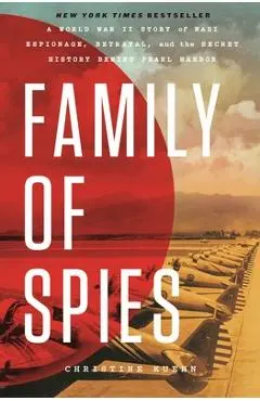Family of Spies: A World War II Story of Nazi Espionage, Betrayal, and the Secret History Behind Pearl Harbor - Christine Kuehn