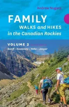 Family Walks & Hikes Canadian Rockies - 2nd Edition, Volume 2. Banff - Kootenay - Yoho - Jasper, 2nd Edition, Paperback/Andrew Nugara