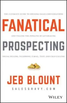 Fanatical Prospecting: The Ultimate Guide to Opening Sales Conversations and Filling the Pipeline by Leveraging Social Selling, Telephone, Em, Hardcover/Jeb Blount