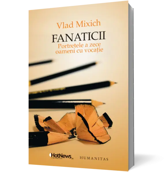 Fanaticii. Portretele a zece oameni cu vocaţie