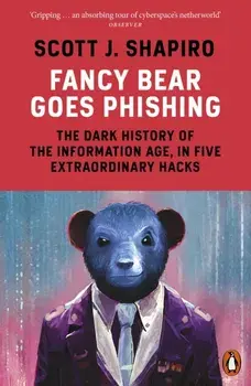 Fancy Bear Goes Phishing. The Dark History of the Information Age, in Five Extraordinary Hacks, Paperback/Scott Shapiro