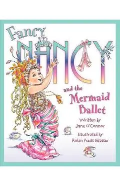 Fancy Nancy and the Mermaid Ballet - Jane O'connor