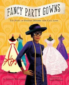 Fancy Party Gowns: The Story of Fashion Designer Ann Cole Lowe, Hardcover/Deborah Blumenthal