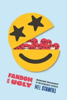 Fandom Is Ugly. Networked Harassment in Participatory Culture, Paperback/Mel Stanfill