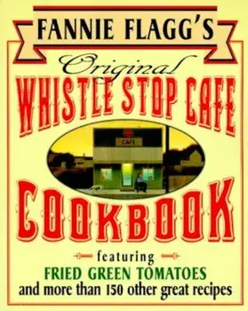 Fannie Flagg's Original Whistle Stop Cafe Cookbook: Featuring: Fried Green Tomatoes, Southern Barbecue, Banana Split Cake, and Many Other Great Recipe, Paperback/Fannie Flagg