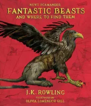 Fantastic Beasts and Where to Find Them: The Illustrated Edition, Hardcover/J. K. Rowling