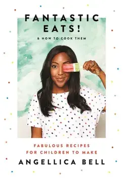 Fantastic Eats!. & how to cook them - fabulous recipes for children to make, Hardback/Angellica Bell