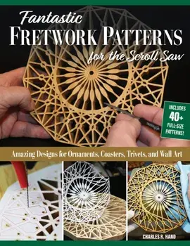 Fantastic Fretwork Patterns for the Scroll Saw. Amazing Designs for Ornaments, Coasters, Trivets, and Wall Art, Paperback/Charles R. Hand