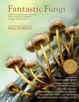 Fantastic Fungi: How Mushrooms Can Heal, Shift Consciousness, and Save the Planet, Hardcover/Louie Schwartzberg
