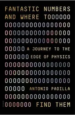Fantastic Numbers and Where to Find Them: A Journey to the Edge of Physics - Antonio Padilla