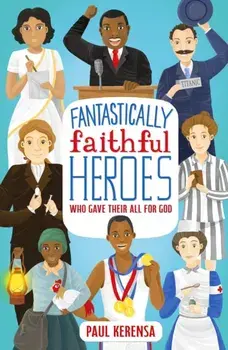 Fantastically Faithful Heroes Who Gave Their All for God, Paperback/Paul Kerensa