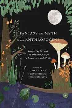 Fantasy and Myth in the Anthropocene. Imagining Futures and Dreaming Hope in Literature and Media, Paperback/***