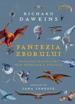 Fantezia zborului. Sfidarea gravitatiei prin modelare si evolutie/Richard Dawkins, Jana Lenzova