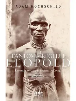 Fantoma regelui Leopold. Lacomie, teroare si eroism in Congo/Adam Hochschild