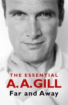 Far and Away. The Essential A.A. Gill, Paperback/Adrian Gill